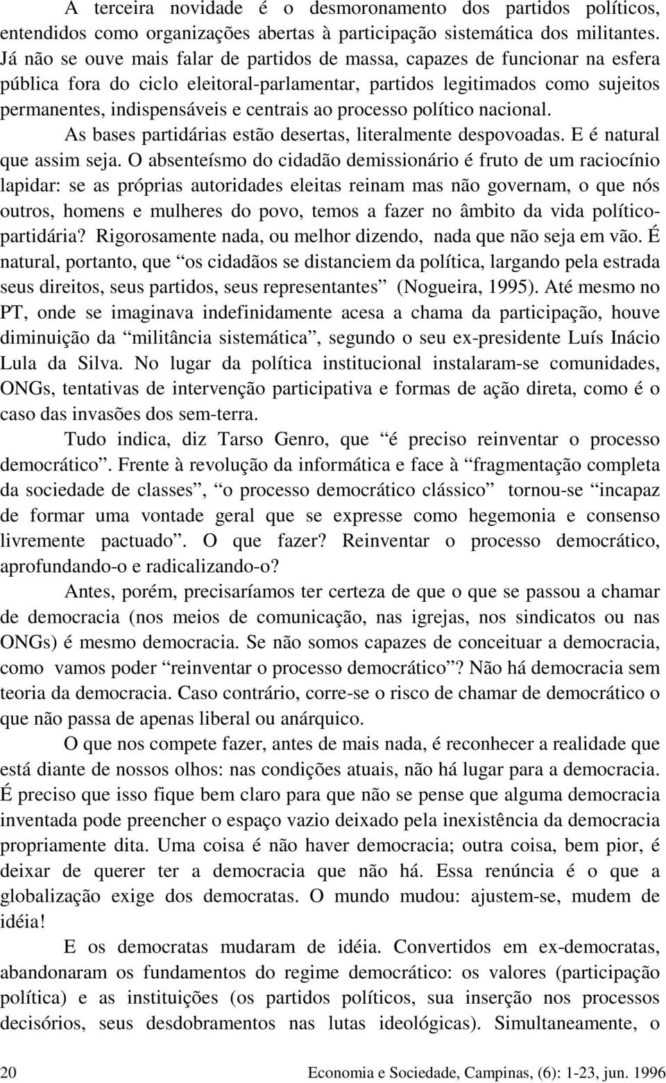 ao processo político nacional. As bases partidárias estão desertas, literalmente despovoadas. E é natural que assim seja.