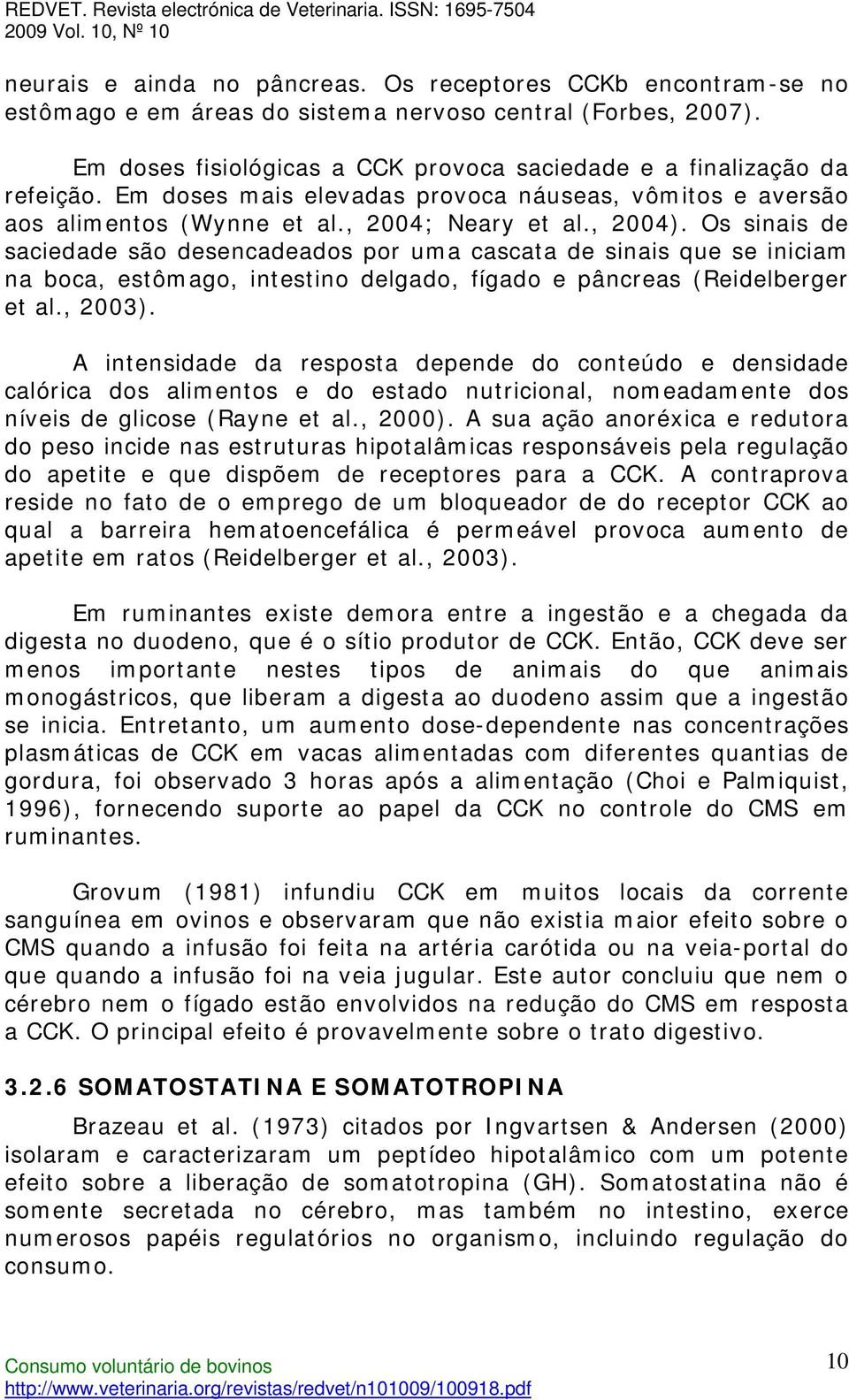 Os sinais de saciedade são desencadeados por uma cascata de sinais que se iniciam na boca, estômago, intestino delgado, fígado e pâncreas (Reidelberger et al., 2003).