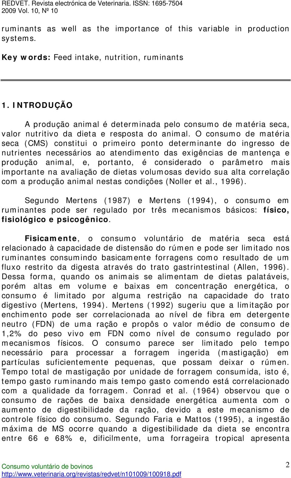 O consumo de matéria seca (CMS) constitui o primeiro ponto determinante do ingresso de nutrientes necessários ao atendimento das exigências de mantença e produção animal, e, portanto, é considerado o