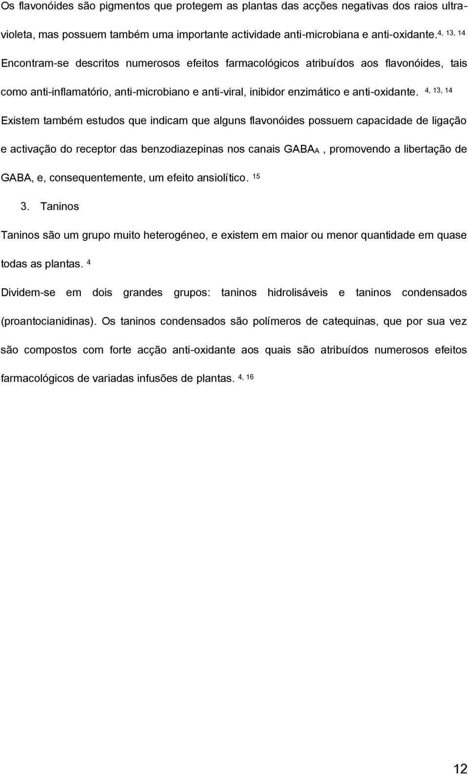 4, 13, 14 Existem também estudos que indicam que alguns flavonóides possuem capacidade de ligação e activação do receptor das benzodiazepinas nos canais GABAA, promovendo a libertação de GABA, e,