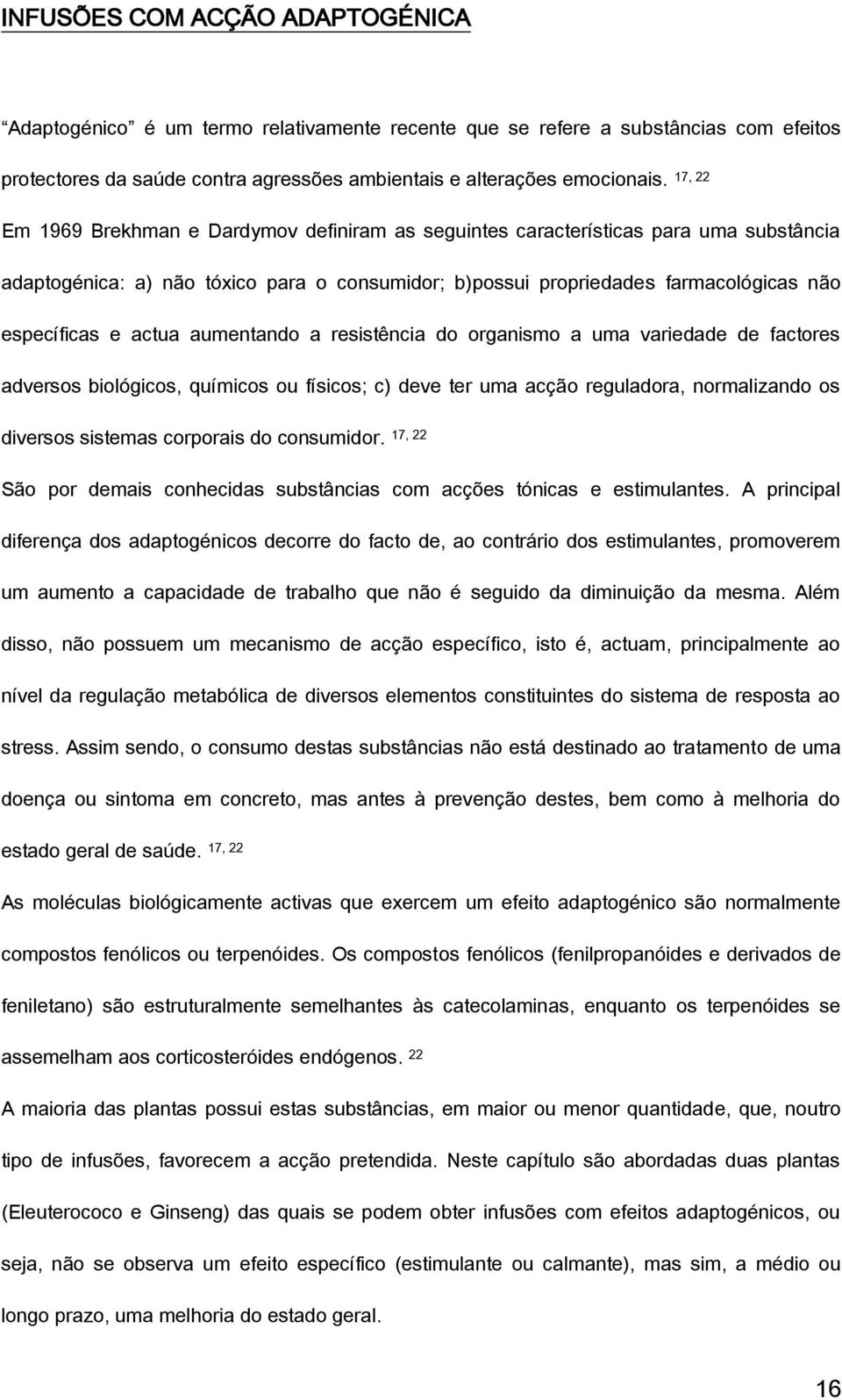 aumentando a resistência do organismo a uma variedade de factores adversos biológicos, químicos ou físicos; c) deve ter uma acção reguladora, normalizando os diversos sistemas corporais do consumidor.