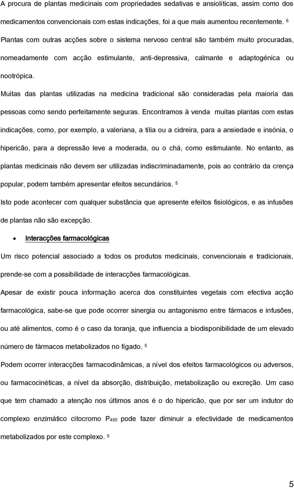 Muitas das plantas utilizadas na medicina tradicional são consideradas pela maioria das pessoas como sendo perfeitamente seguras.