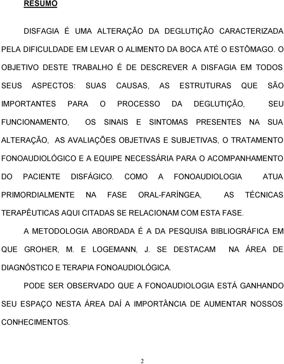 PRESENTES NA SUA ALTERAÇÃO, AS AVALIAÇÕES OBJETIVAS E SUBJETIVAS, O TRATAMENTO FONOAUDIOLÓGICO E A EQUIPE NECESSÁRIA PARA O ACOMPANHAMENTO DO PACIENTE DISFÁGICO.