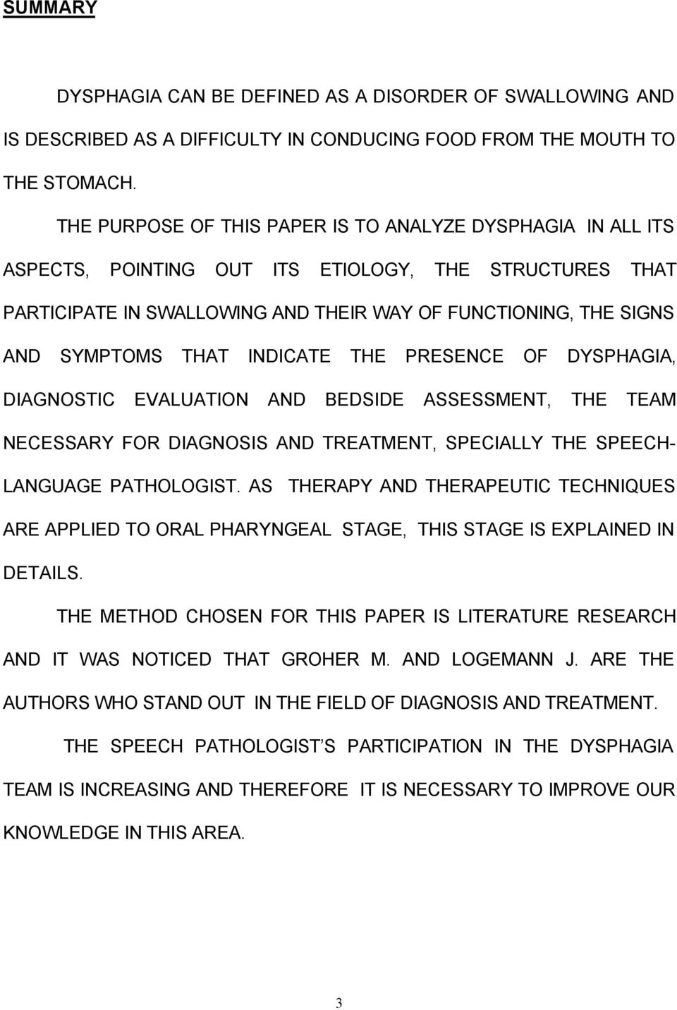 THAT INDICATE THE PRESENCE OF DYSPHAGIA, DIAGNOSTIC EVALUATION AND BEDSIDE ASSESSMENT, THE TEAM NECESSARY FOR DIAGNOSIS AND TREATMENT, SPECIALLY THE SPEECH- LANGUAGE PATHOLOGIST.