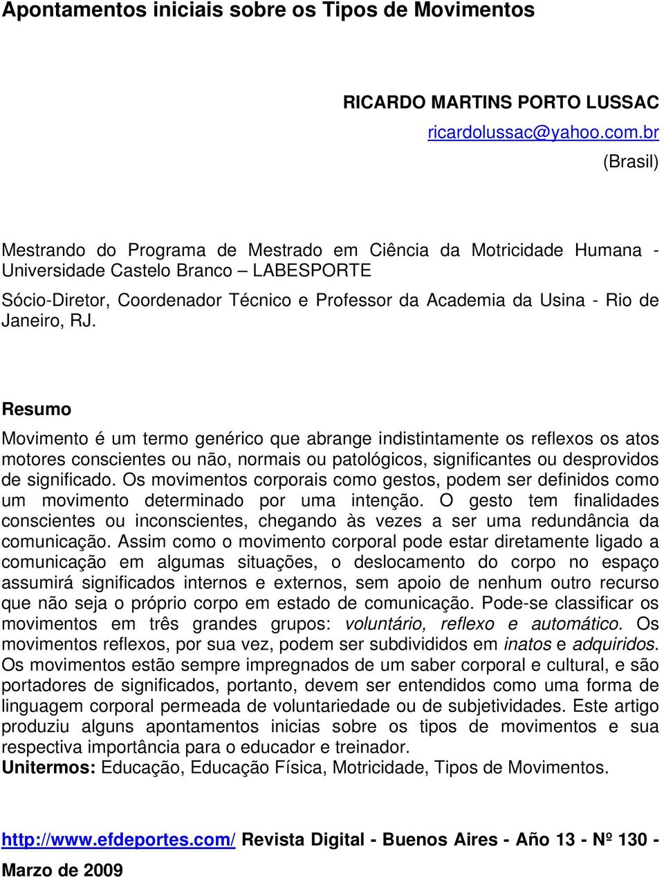 Janeiro, RJ. Resumo Movimento é um termo genérico que abrange indistintamente os reflexos os atos motores conscientes ou não, normais ou patológicos, significantes ou desprovidos de significado.