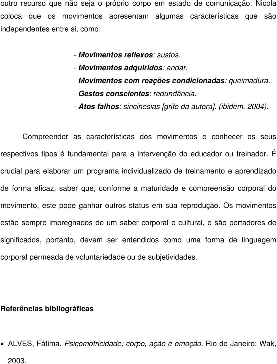 - Movimentos com reações condicionadas: queimadura. - Gestos conscientes: redundância. - Atos falhos: sincinesias [grifo da autora]. (ibidem, 2004).