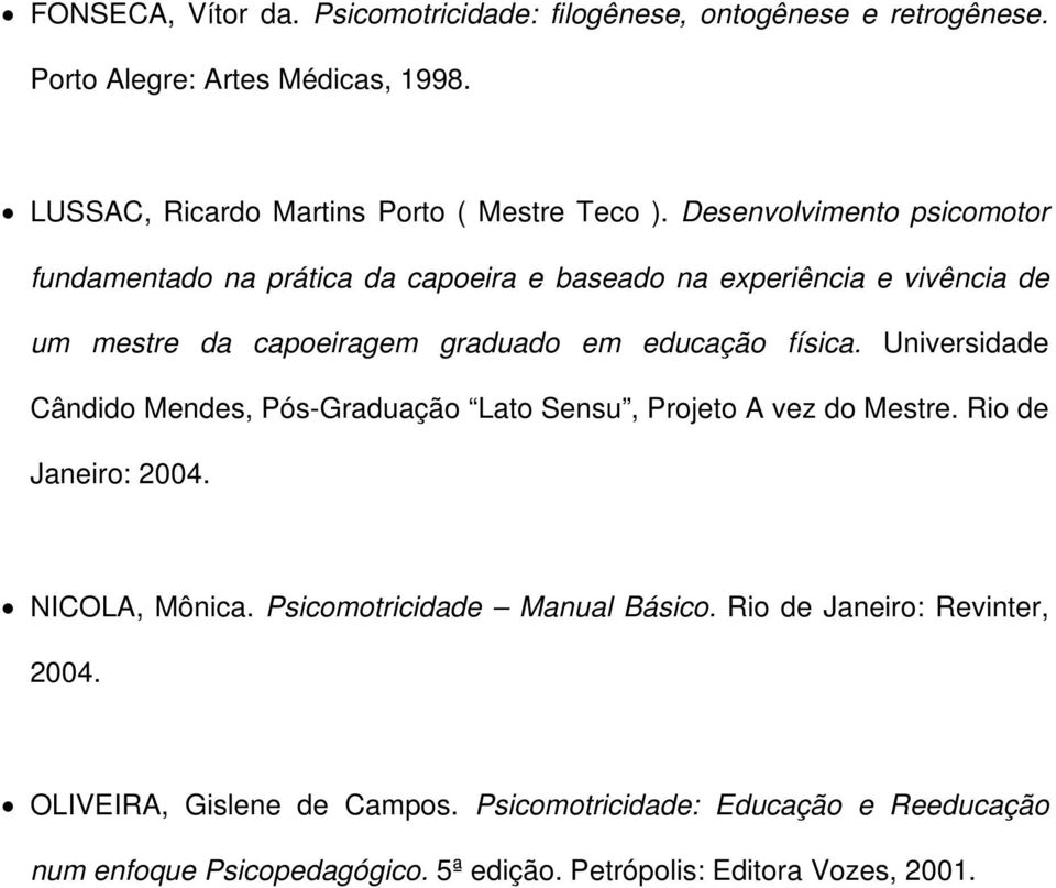 Universidade Cândido Mendes, Pós-Graduação Lato Sensu, Projeto A vez do Mestre. Rio de Janeiro: 2004. NICOLA, Mônica. Psicomotricidade Manual Básico.