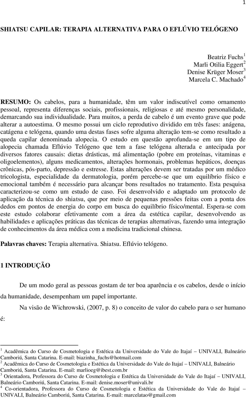 individualidade. Para muitos, a perda de cabelo é um evento grave que pode alterar a autoestima.