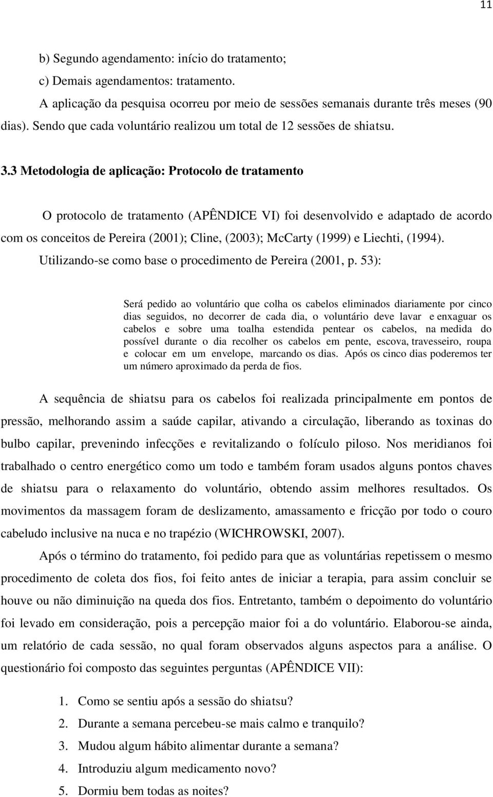 3 Metodologia de aplicação: Protocolo de tratamento O protocolo de tratamento (APÊNDICE VI) foi desenvolvido e adaptado de acordo com os conceitos de Pereira (2001); Cline, (2003); McCarty (1999) e
