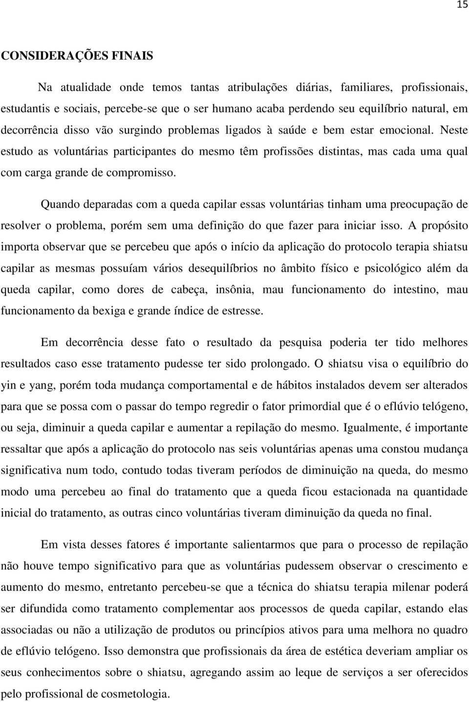 Neste estudo as voluntárias participantes do mesmo têm profissões distintas, mas cada uma qual com carga grande de compromisso.