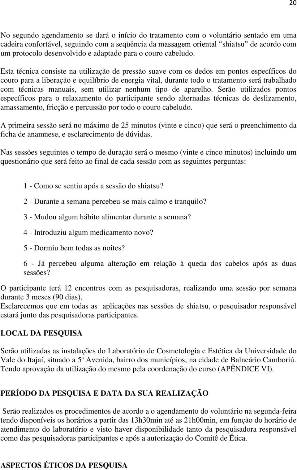 Esta técnica consiste na utilização de pressão suave com os dedos em pontos específicos do couro para a liberação e equilíbrio de energia vital, durante todo o tratamento será trabalhado com técnicas