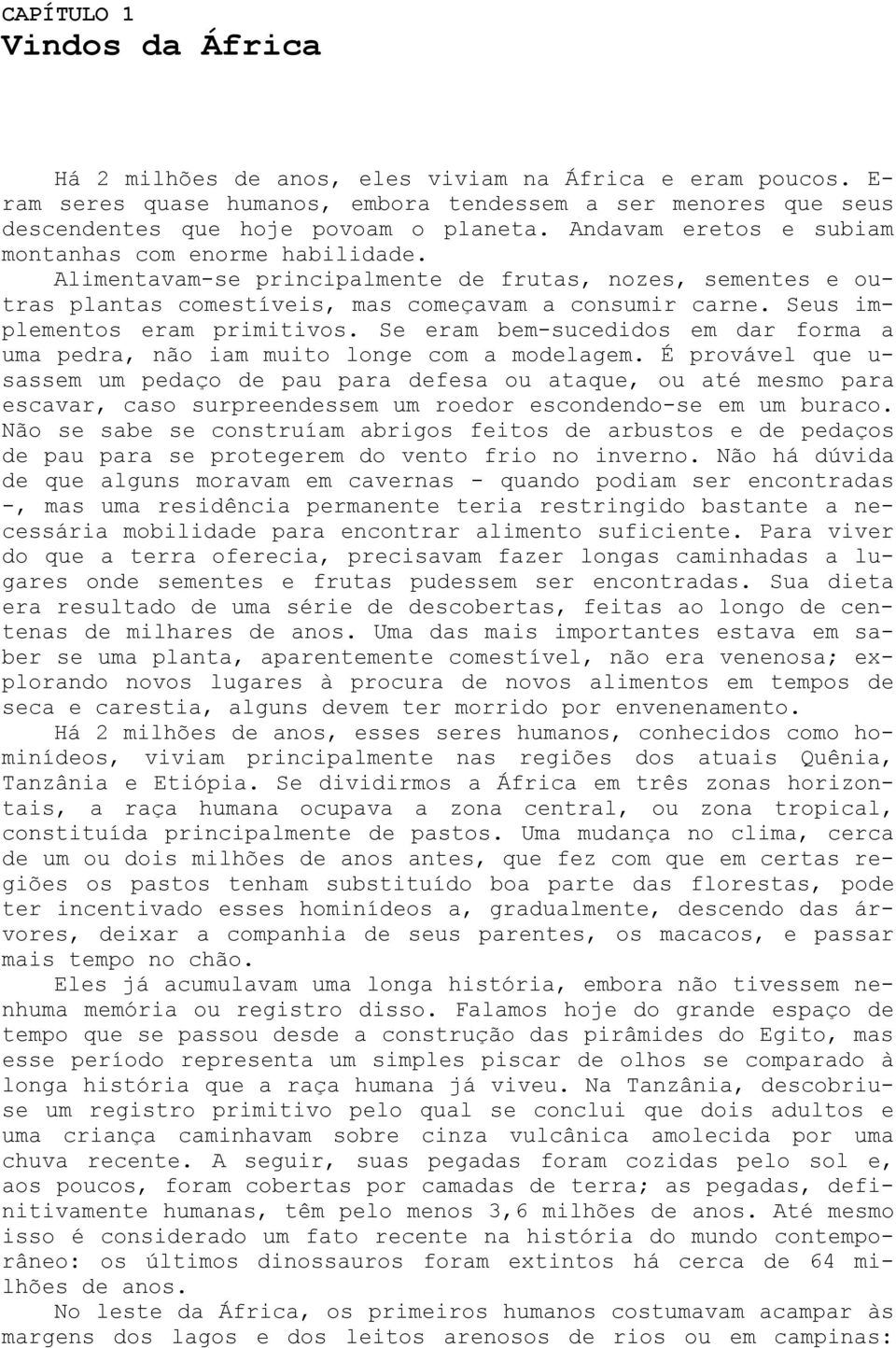 Seus implementos eram primitivos. Se eram bem-sucedidos em dar forma a uma pedra, não iam muito longe com a modelagem.