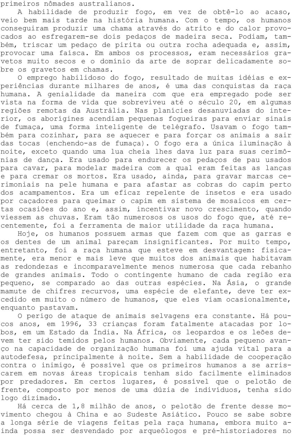 Podiam, também, triscar um pedaço de pirita ou outra rocha adequada e, assim, provocar uma faísca.