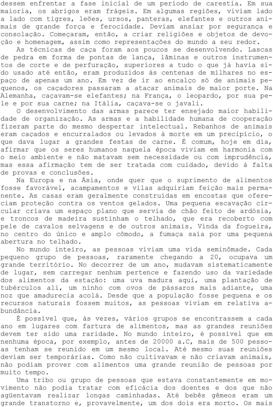 Começaram, então, a criar religiões e objetos de devoção e homenagem, assim como representações do mundo a seu redor. As técnicas de caça foram aos poucos se desenvolvendo.