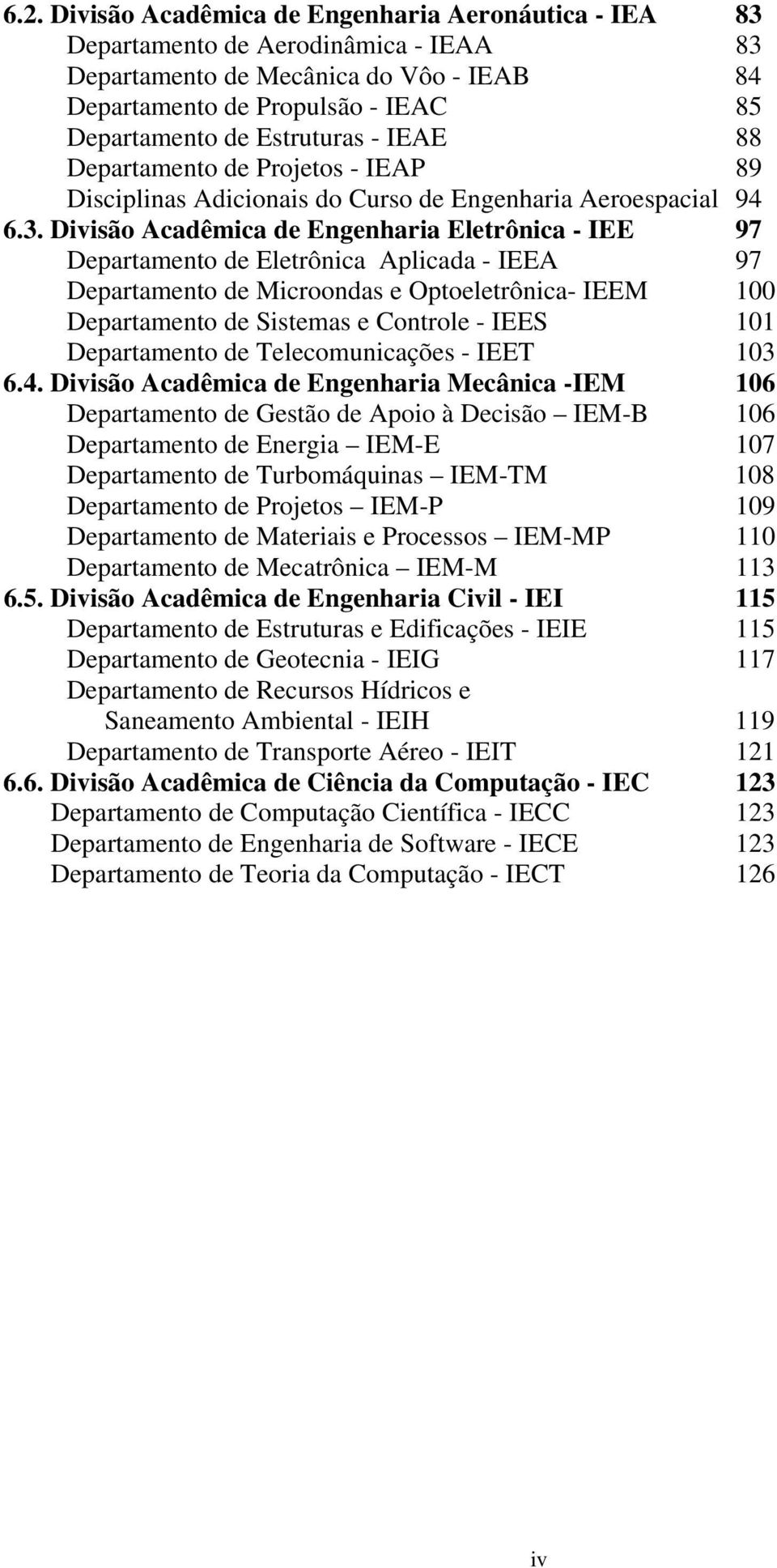 Divisão Acadêmica de Engenharia Eletrônica - IEE 97 Departamento de Eletrônica Aplicada - IEEA 97 Departamento de Microondas e Optoeletrônica- IEEM 100 Departamento de Sistemas e Controle - IEES 101