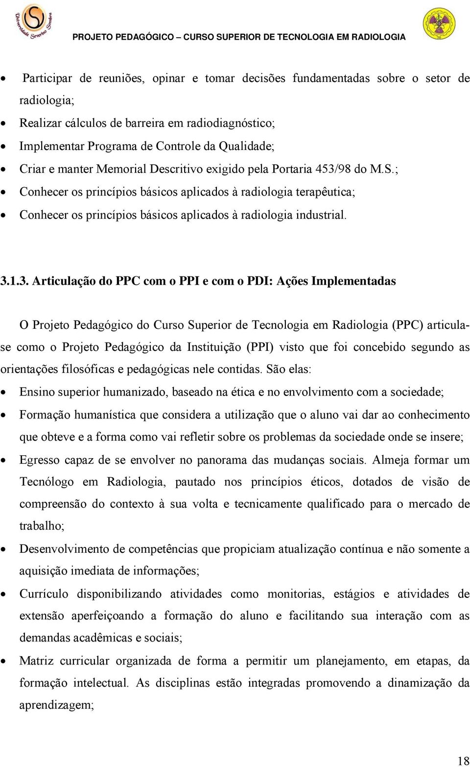 1.3. Articulação do PPC com o PPI e com o PDI: Ações Implementadas O Projeto Pedagógico do Curso Superior de Tecnologia em Radiologia (PPC) articulase como o Projeto Pedagógico da Instituição (PPI)