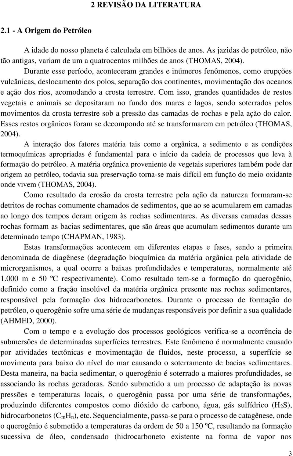 Durante esse período, aconteceram grandes e inúmeros fenômenos, como erupções vulcânicas, deslocamento dos polos, separação dos continentes, movimentação dos oceanos e ação dos rios, acomodando a