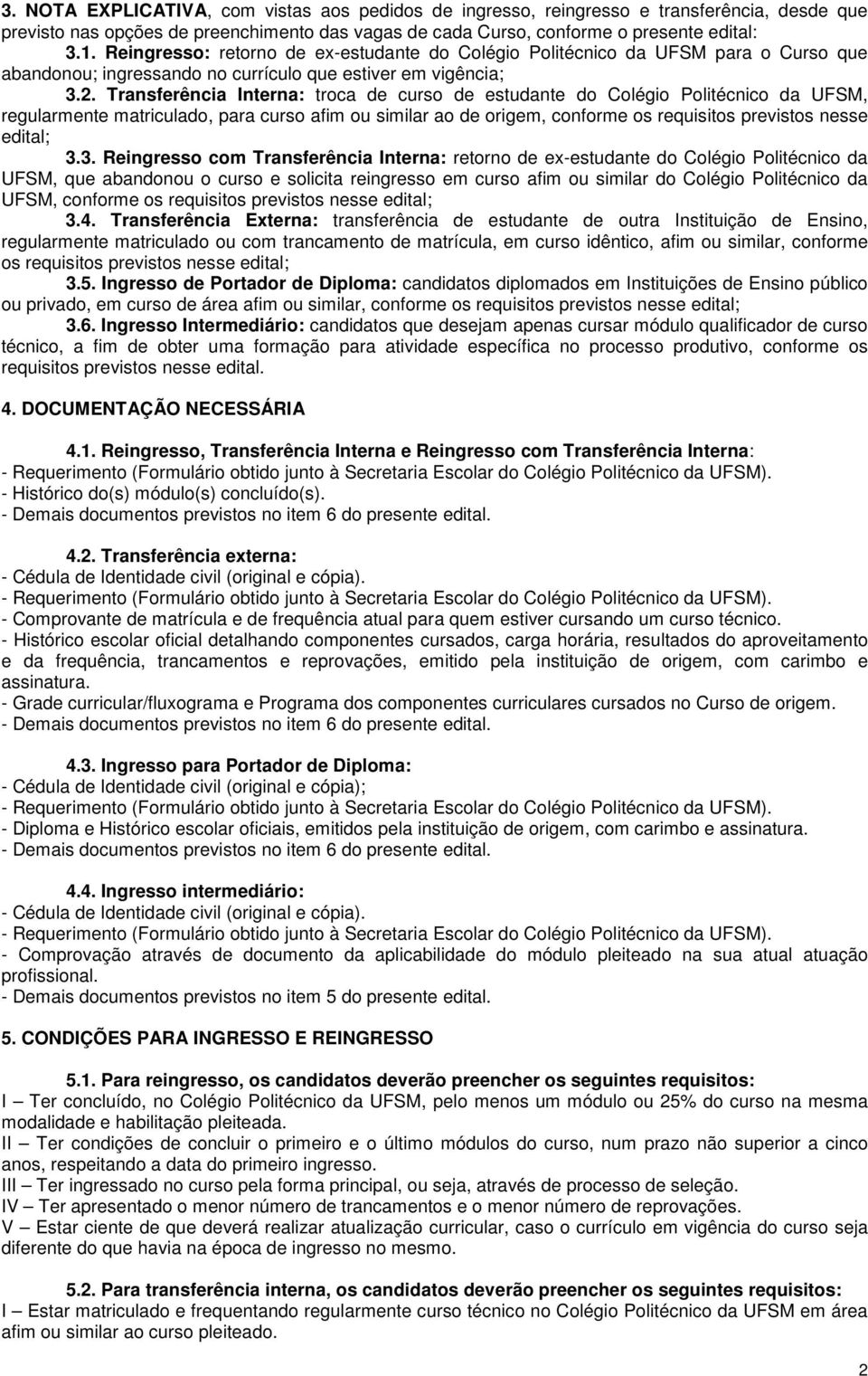 Transferência Interna: troca de curso de estudante do Colégio Politécnico da UFSM, regularmente matriculado, para curso afim ou similar ao de origem, conforme os requisitos previstos nesse edital; 3.