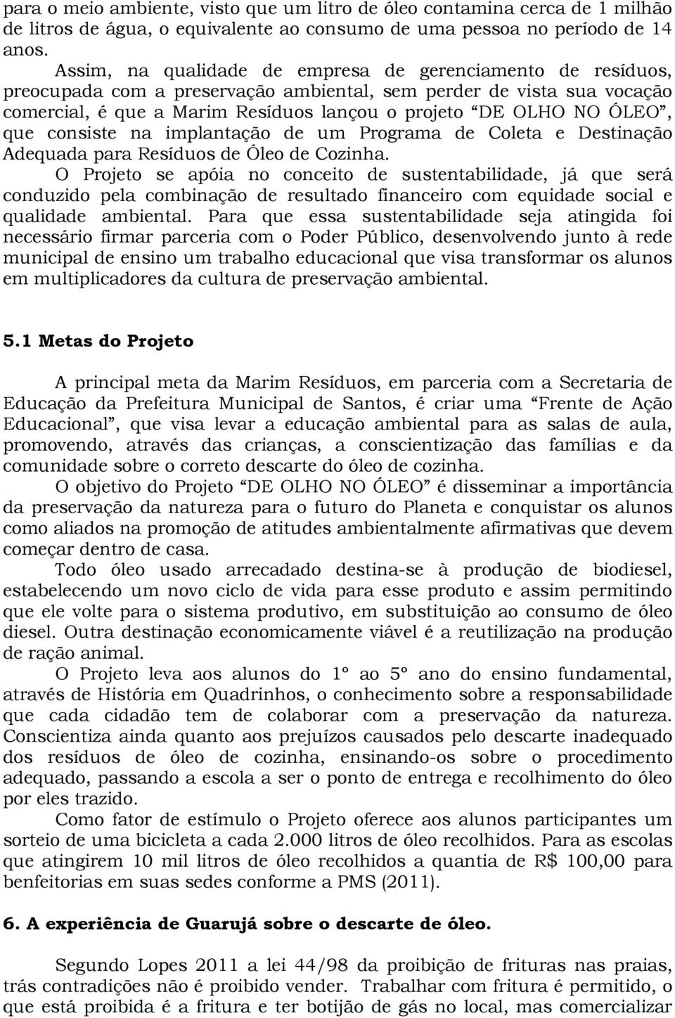 ÓLEO, que consiste na implantação de um Programa de Coleta e Destinação Adequada para Resíduos de Óleo de Cozinha.