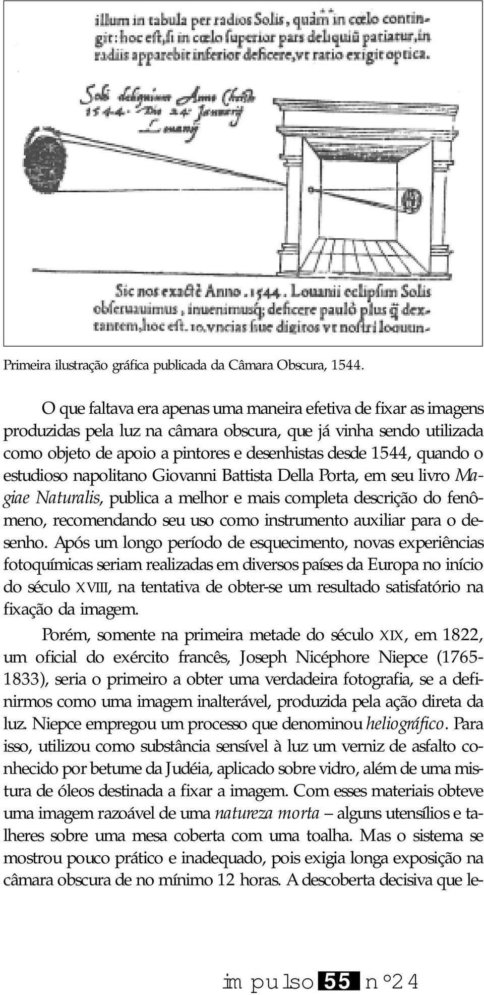 estudioso napolitano Giovanni Battista Della Porta, em seu livro Magiae Naturalis, publica a melhor e mais completa descrição do fenômeno, recomendando seu uso como instrumento auxiliar para o