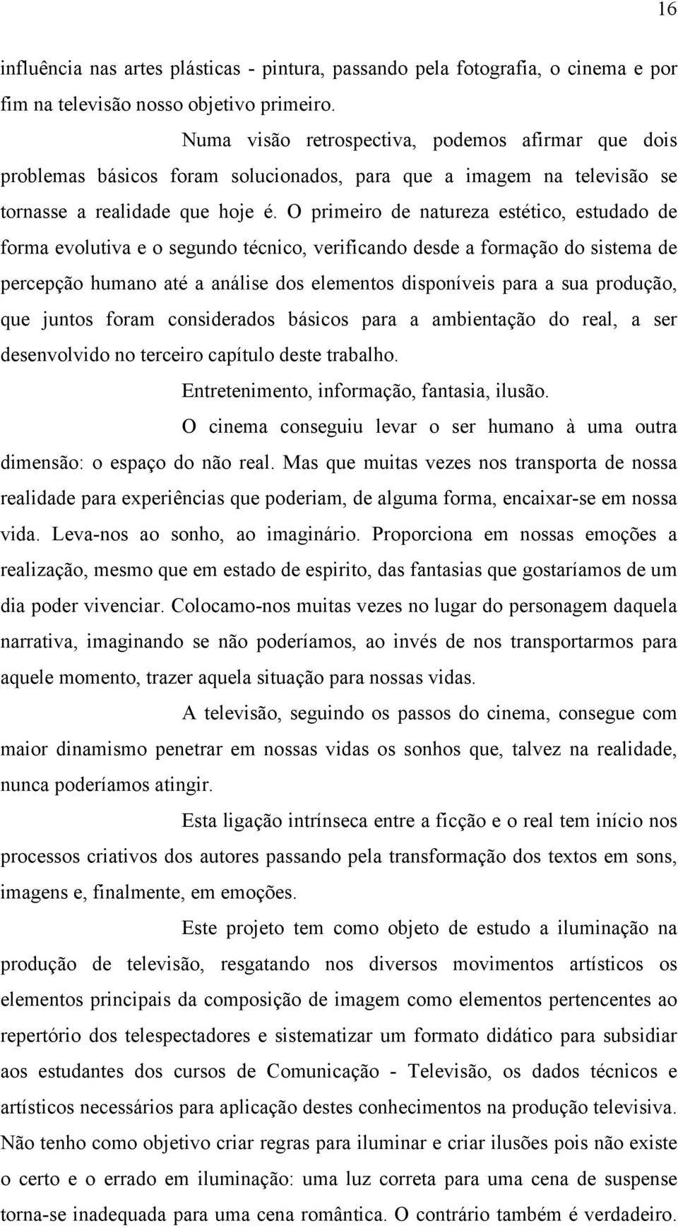 O primeiro de natureza estético, estudado de forma evolutiva e o segundo técnico, verificando desde a formação do sistema de percepção humano até a análise dos elementos disponíveis para a sua