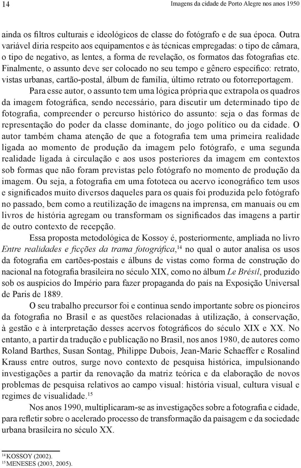 Finalmente, o assunto deve ser colocado no seu tempo e gênero específico: retrato, vistas urbanas, cartão-postal, álbum de família, último retrato ou fotorreportagem.