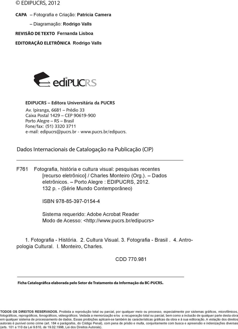 - (Série Mundo Contemporâneo) ISBN 978-85-397-0154-4 Sistema requerido: Adobe Acrobat Reader Modo de Acesso: <http://www.pucrs.br/edipucrs> 1. Fotografia - História. 2. Cultura Visual. 3.