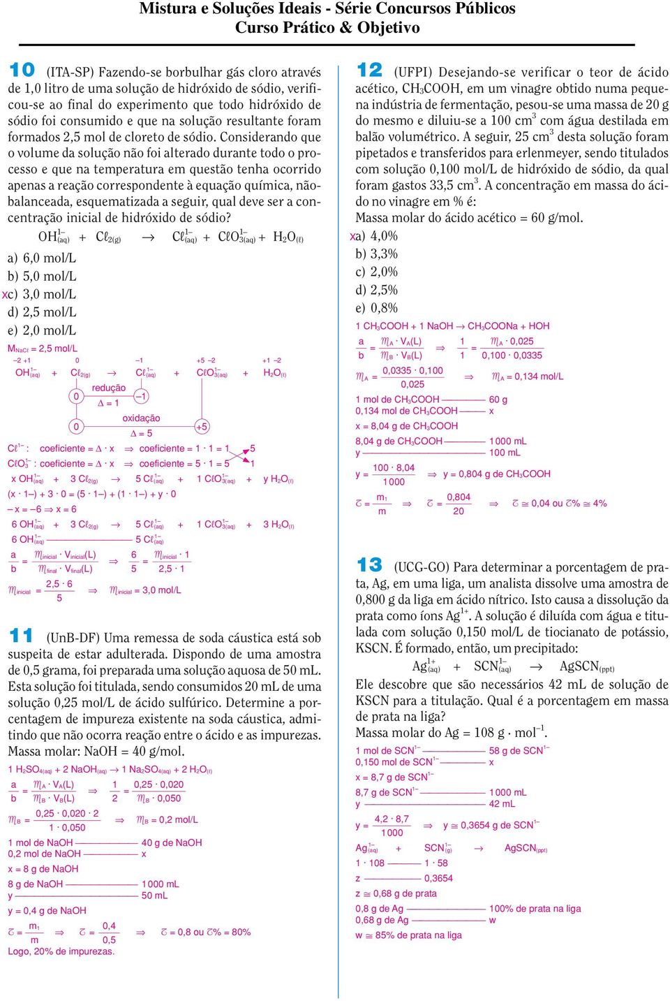 Considerando que o volume da solução não foi alterado durante todo o processo e que na temperatura em questão tenha ocorrido apenas a reação correspondente à equação química, nãobalanceada,