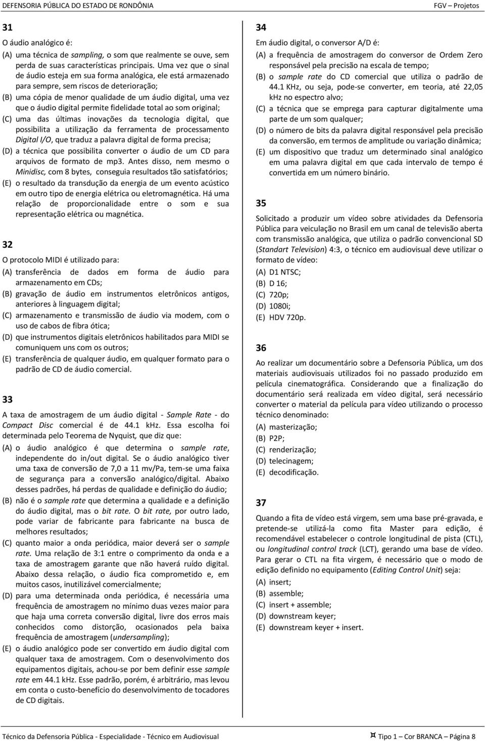 digital permite fidelidade total ao som original; (C) uma das últimas inovações da tecnologia digital, que possibilita a utilização da ferramenta de processamento Digital I/O, que traduz a palavra