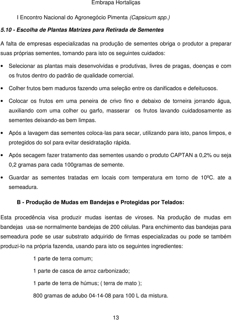 Colher frutos bem maduros fazendo uma seleção entre os danificados e defeituosos.