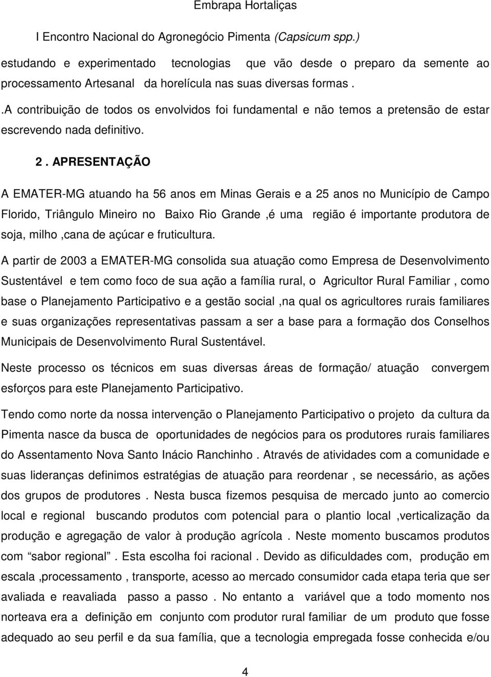 APRESENTAÇÃO A EMATER-MG atuando ha 56 anos em Minas Gerais e a 25 anos no Município de Campo Florido, Triângulo Mineiro no Baixo Rio Grande,é uma região é importante produtora de soja, milho,cana de