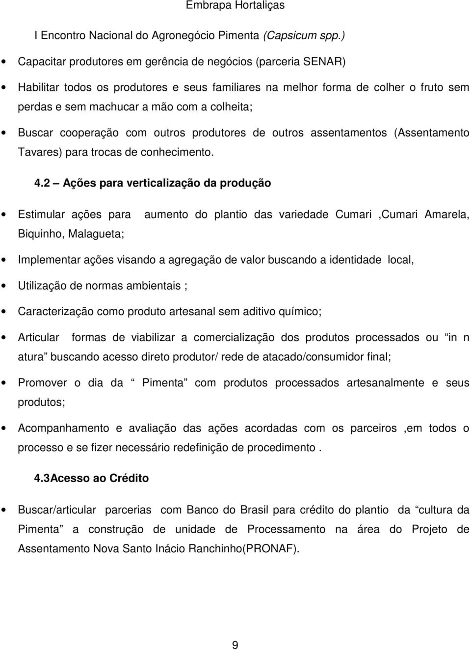 2 Ações para verticalização da produção Estimular ações para Biquinho, Malagueta; aumento do plantio das variedade Cumari,Cumari Amarela, Implementar ações visando a agregação de valor buscando a