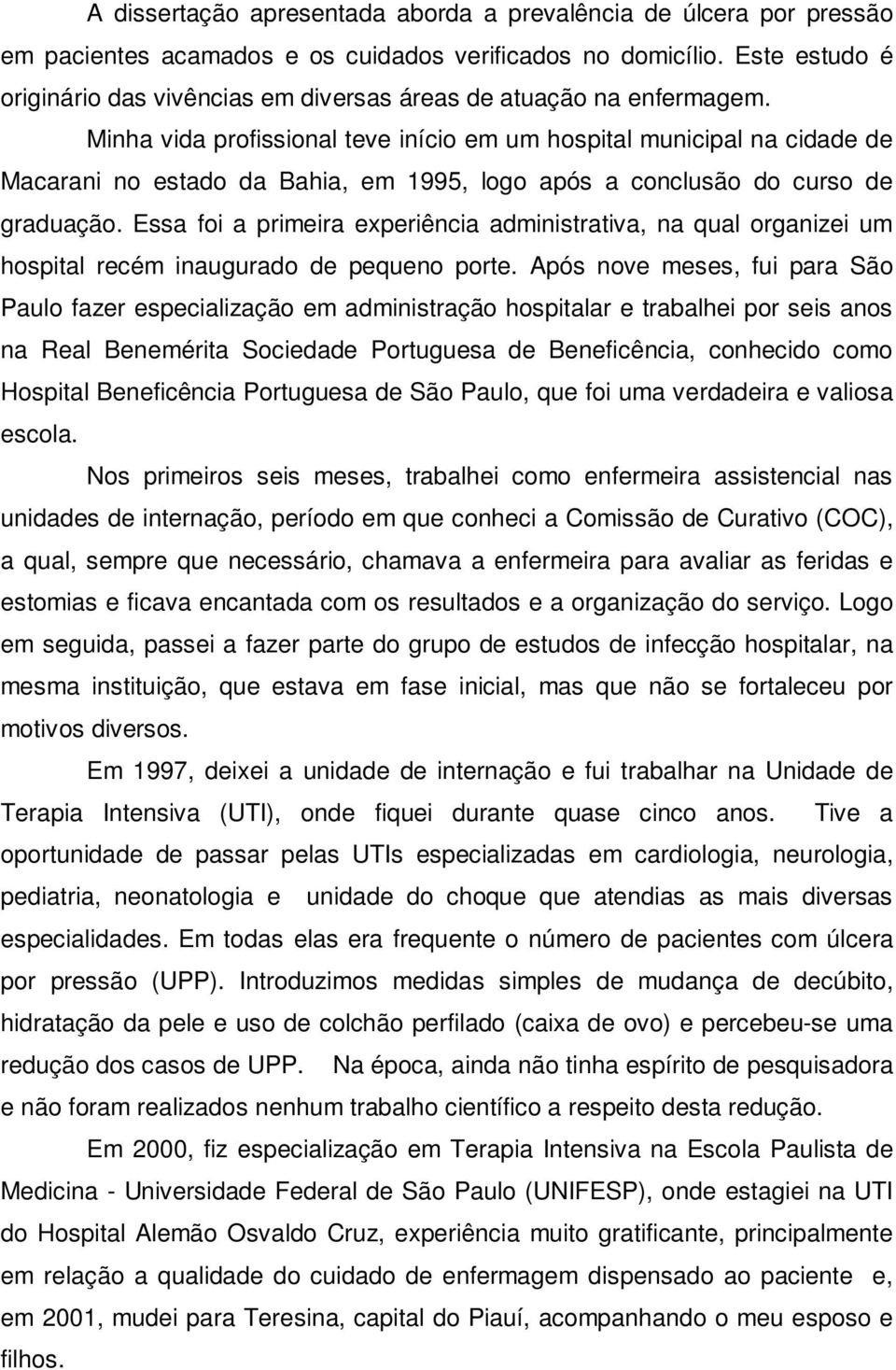 Minha vida profissional teve início em um hospital municipal na cidade de Macarani no estado da Bahia, em 1995, logo após a conclusão do curso de graduação.