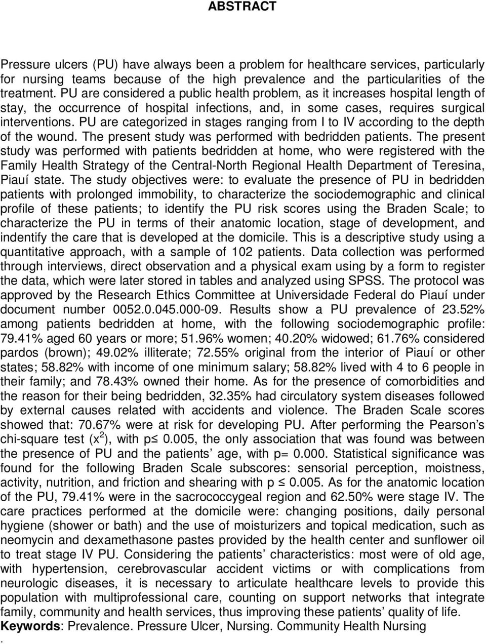 PU are categorized in stages ranging from I to IV according to the depth of the wound. The present study was performed with bedridden patients.