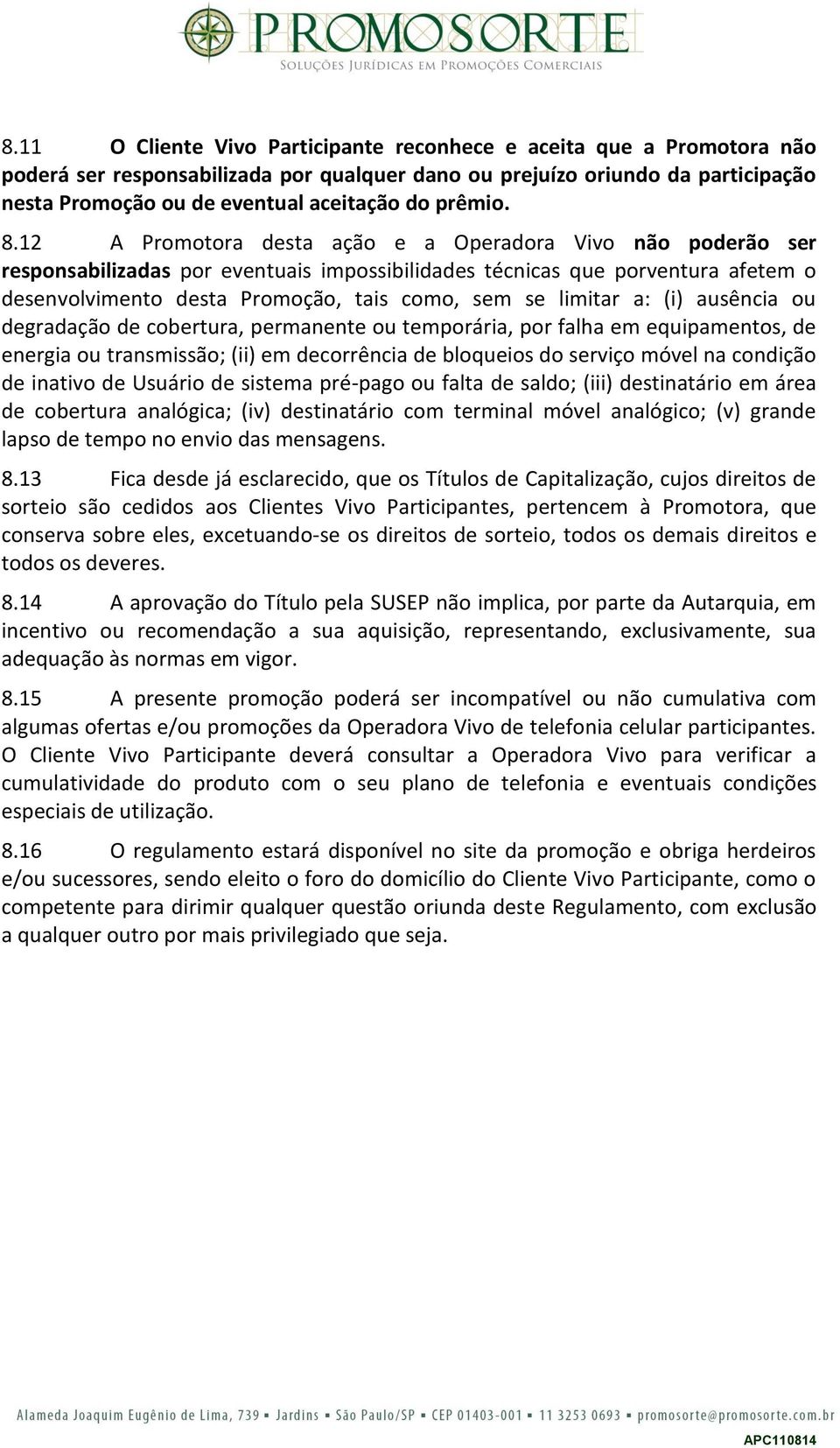 12 A Promotora desta ação e a Operadora Vivo não poderão ser responsabilizadas por eventuais impossibilidades técnicas que porventura afetem o desenvolvimento desta Promoção, tais como, sem se