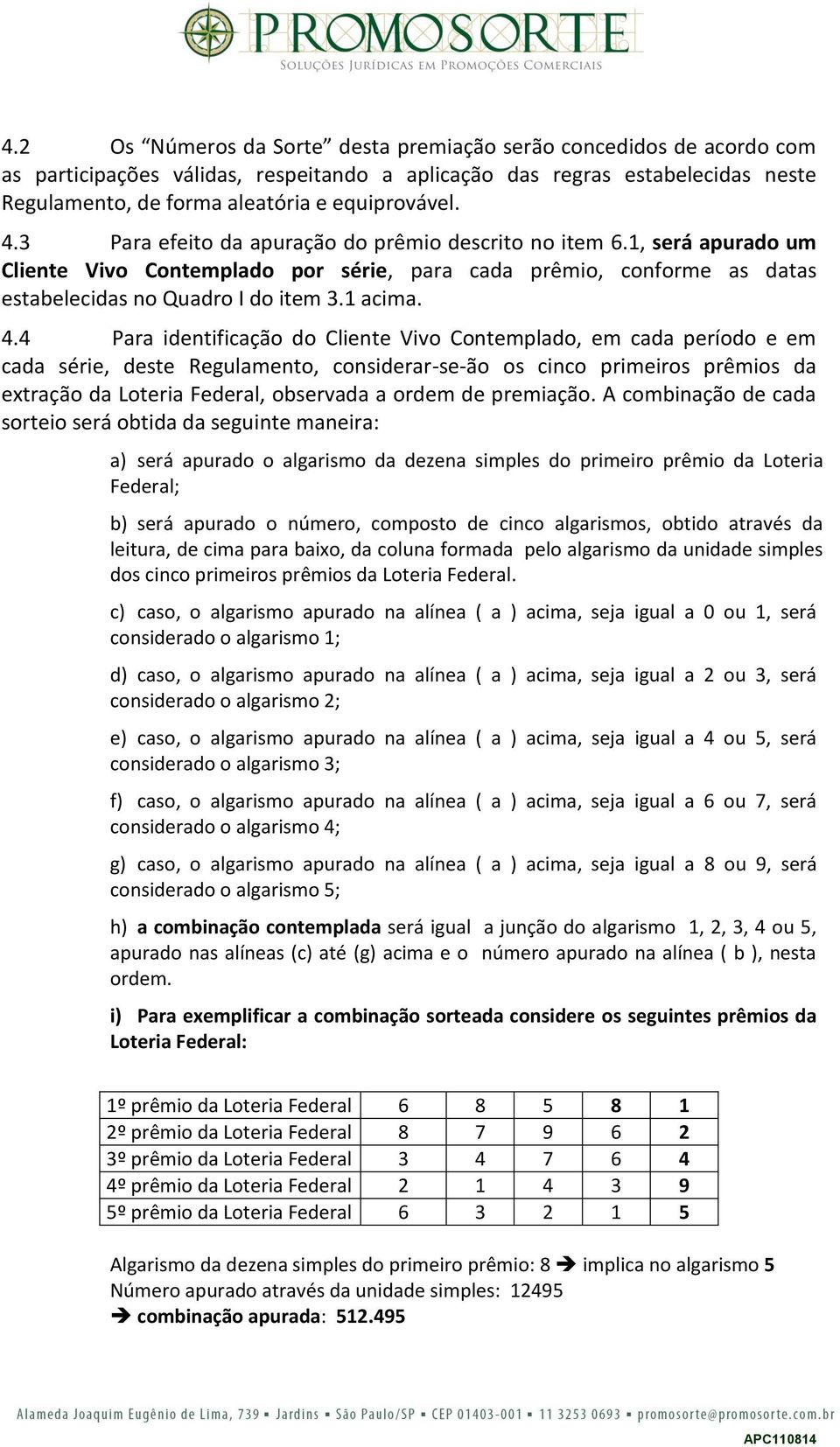 4 Para identificação do Cliente Vivo Contemplado, em cada período e em cada série, deste Regulamento, considerar-se-ão os cinco primeiros prêmios da extração da Loteria Federal, observada a ordem de