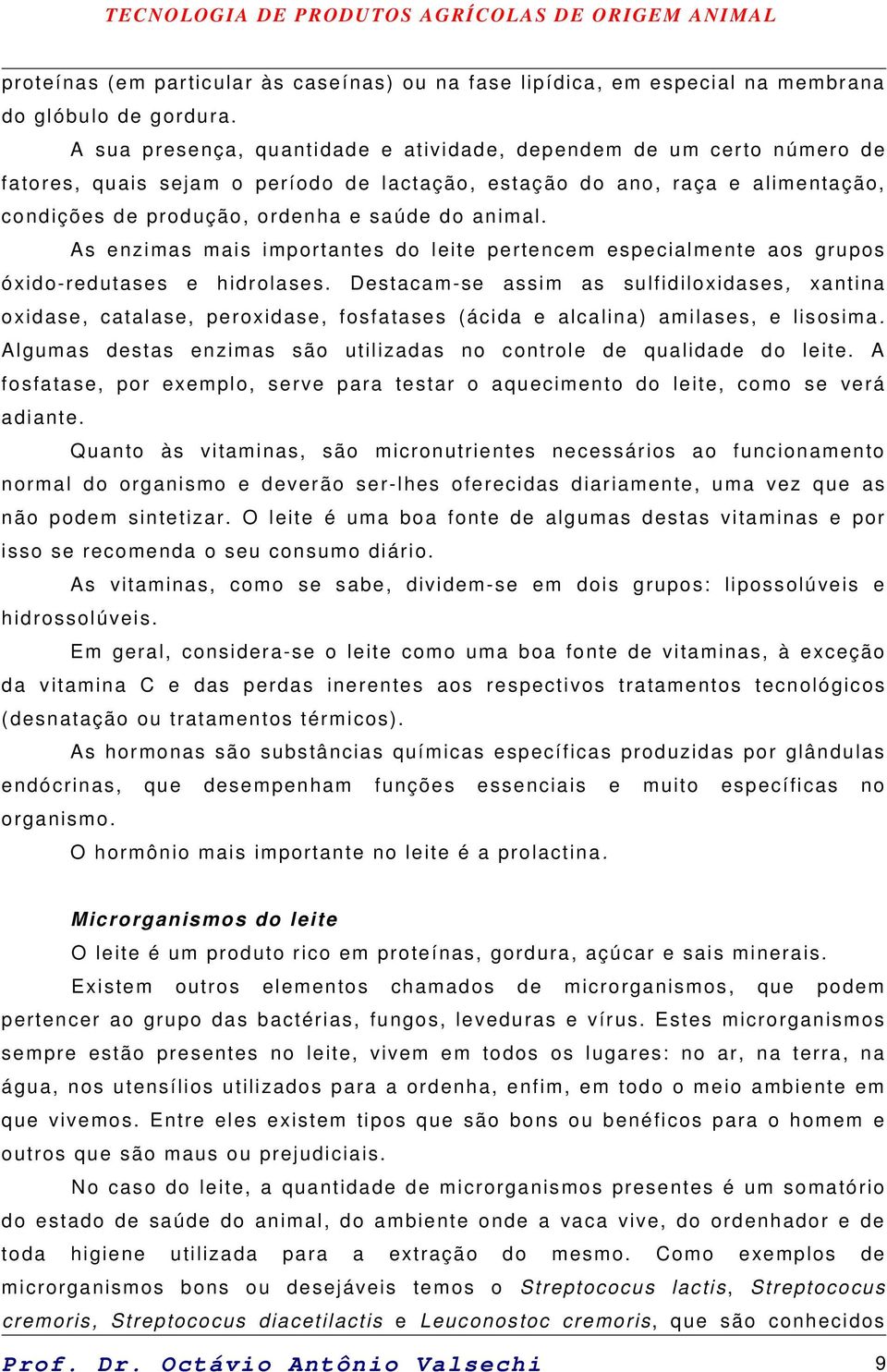 As enzimas mais importantes do leite pertencem especialmente aos grupos óxido-redutases e hidrolases.