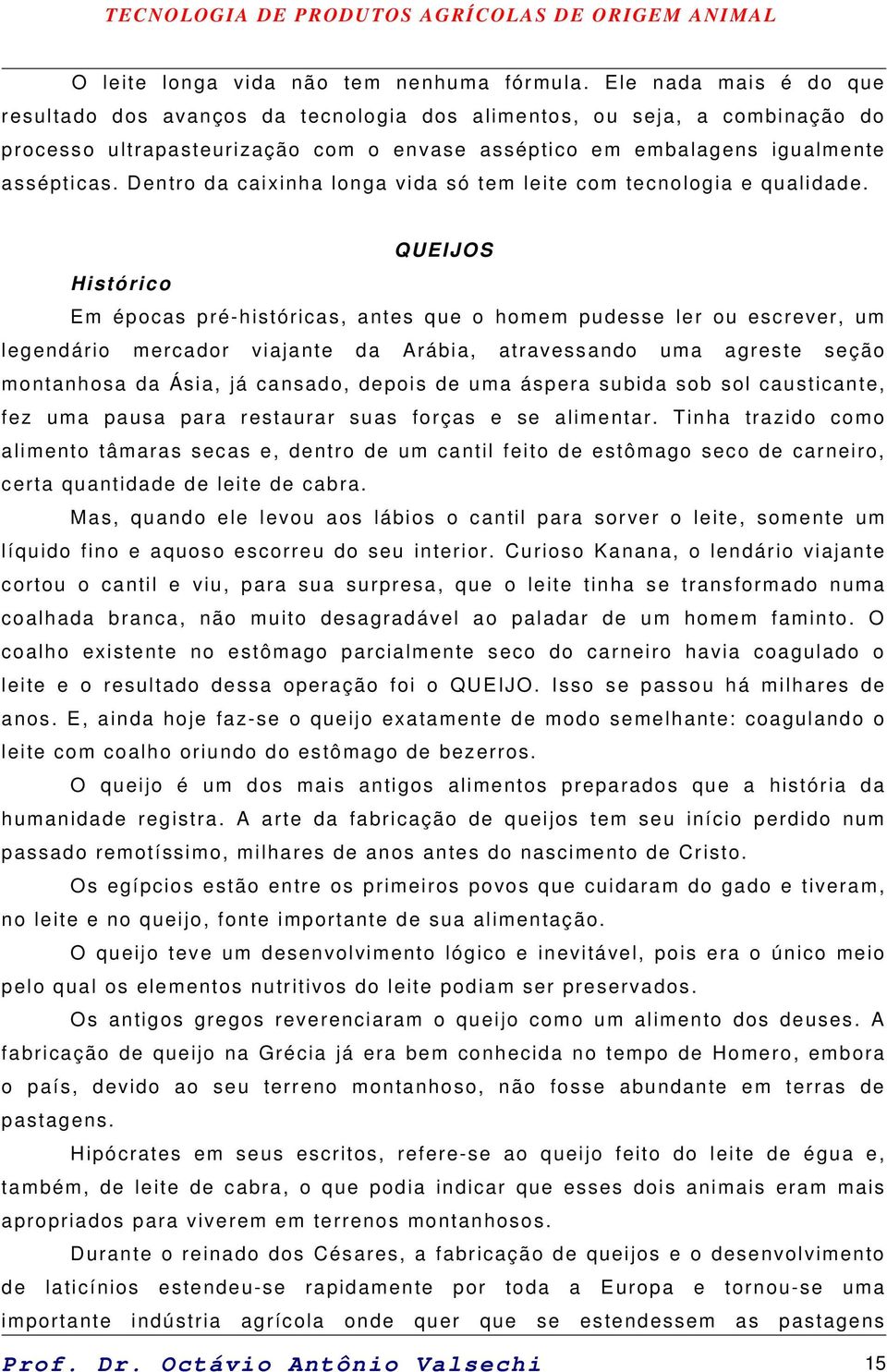 Dentro da caixinha longa vida só tem leite com tecnologia e qualidade.