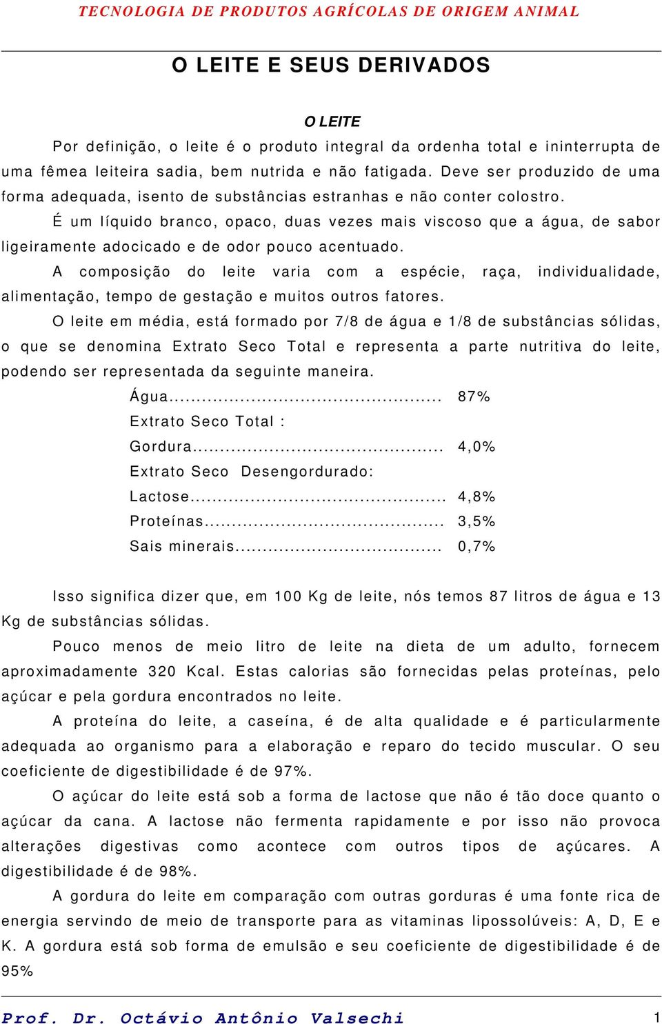 É um líquido branco, opaco, duas vezes mais viscoso que a água, de sabor ligeiramente adocicado e de odor pouco acentuado.