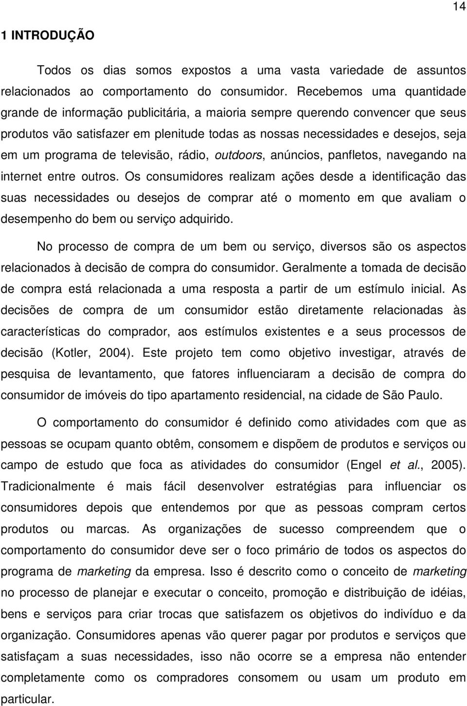 programa de televisão, rádio, outdoors, anúncios, panfletos, navegando na internet entre outros.