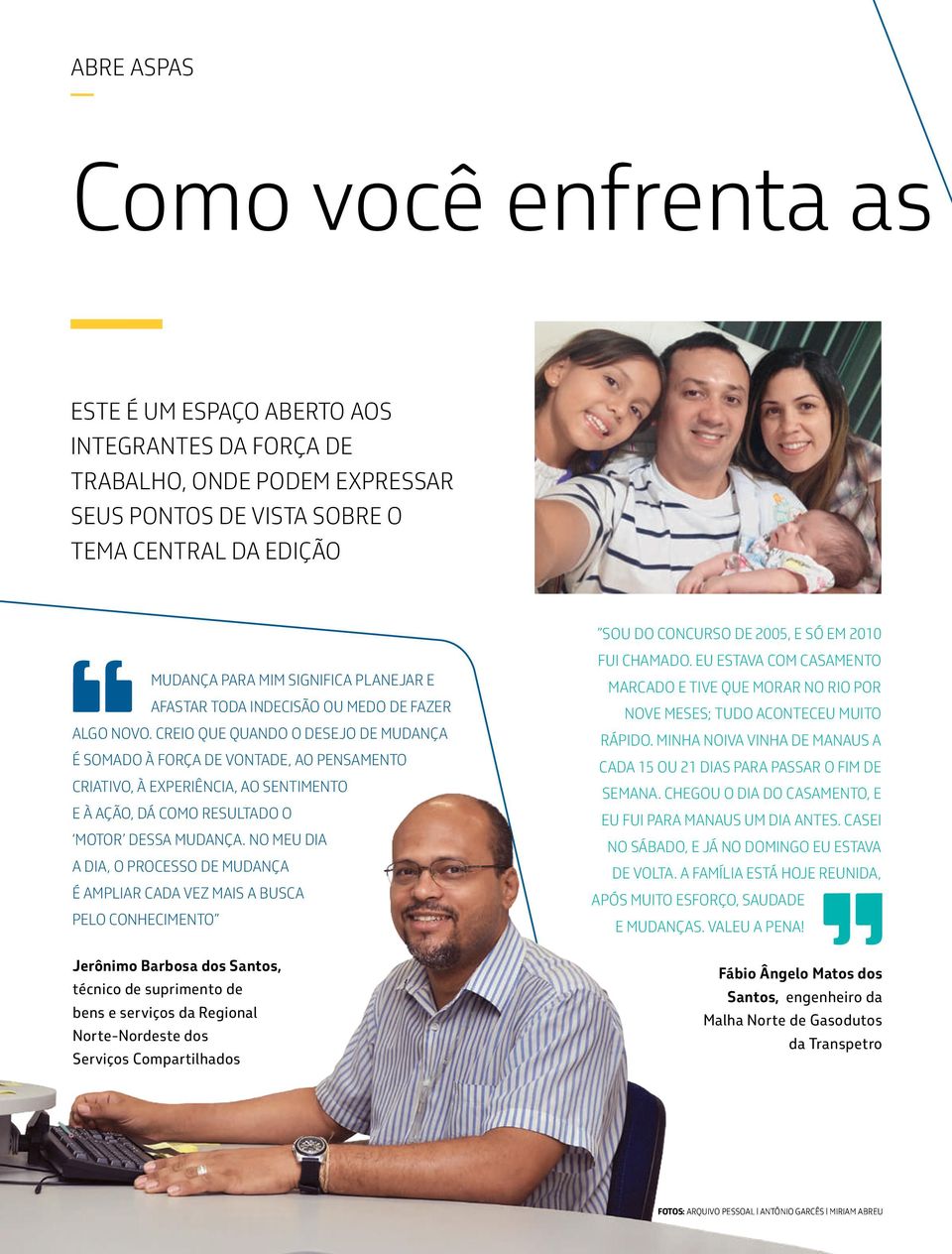 CREIO QUE QUANDO O DESEJO DE MUDANÇA É SOMADO à FORÇA DE VONTADE, AO PENSAMENTO CRIATIVO, à EXPERIêNCIA, AO SENTIMENTO E à AÇÃO, Dá COMO RESULTADO O MOTOR DESSA MUDANÇA.