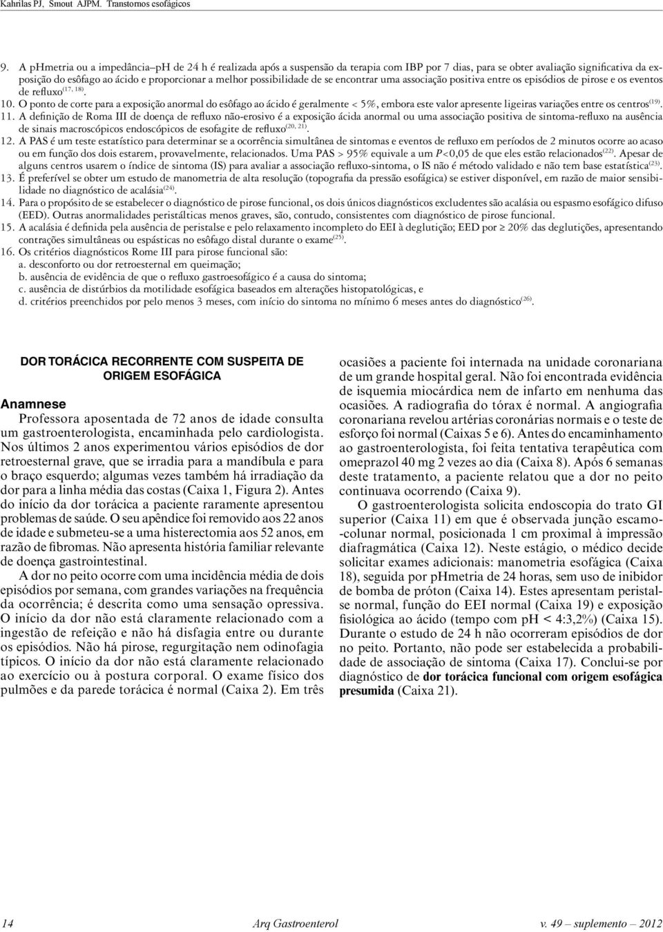 O ponto de corte para a exposição anormal do esôfago ao ácido é geralmente < 5%, embora este valor apresente ligeiras variações entre os centros (19). 11.