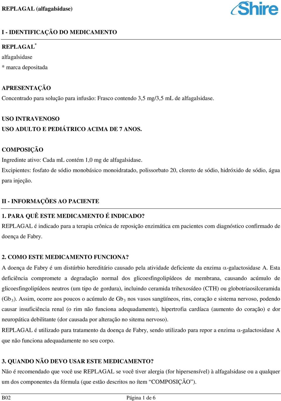 Excipientes: fosfato de sódio monobásico monoidratado, polissorbato 20, cloreto de sódio, hidróxido de sódio, água para injeção. II - INFORMAÇÕES AO PACIENTE 1. PARA QUÊ ESTE MEDICAMENTO É INDICADO?