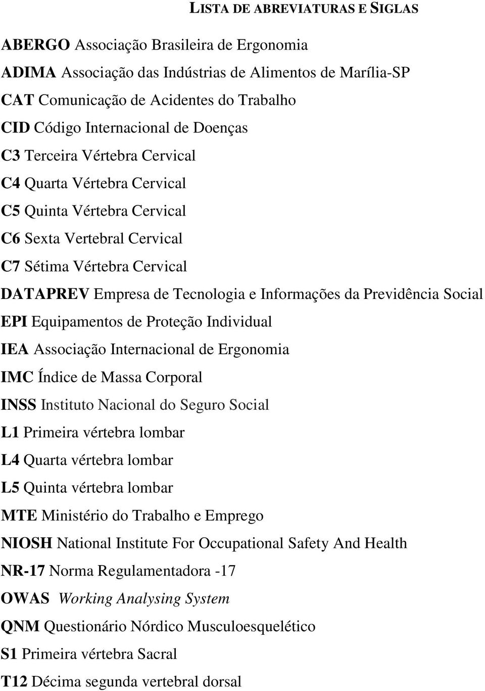 da Previdência Social EPI Equipamentos de Proteção Individual IEA Associação Internacional de Ergonomia IMC Índice de Massa Corporal INSS Instituto Nacional do Seguro Social L1 Primeira vértebra