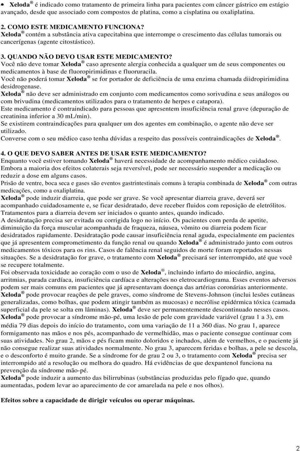 Você não deve tomar Xeloda caso apresente alergia conhecida a qualquer um de seus componentes ou medicamentos à base de fluoropirimidinas e fluoruracila.