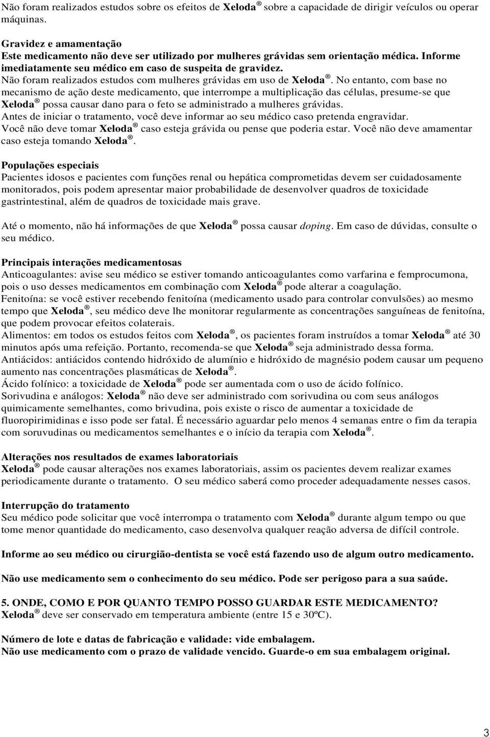 Não foram realizados estudos com mulheres grávidas em uso de Xeloda.