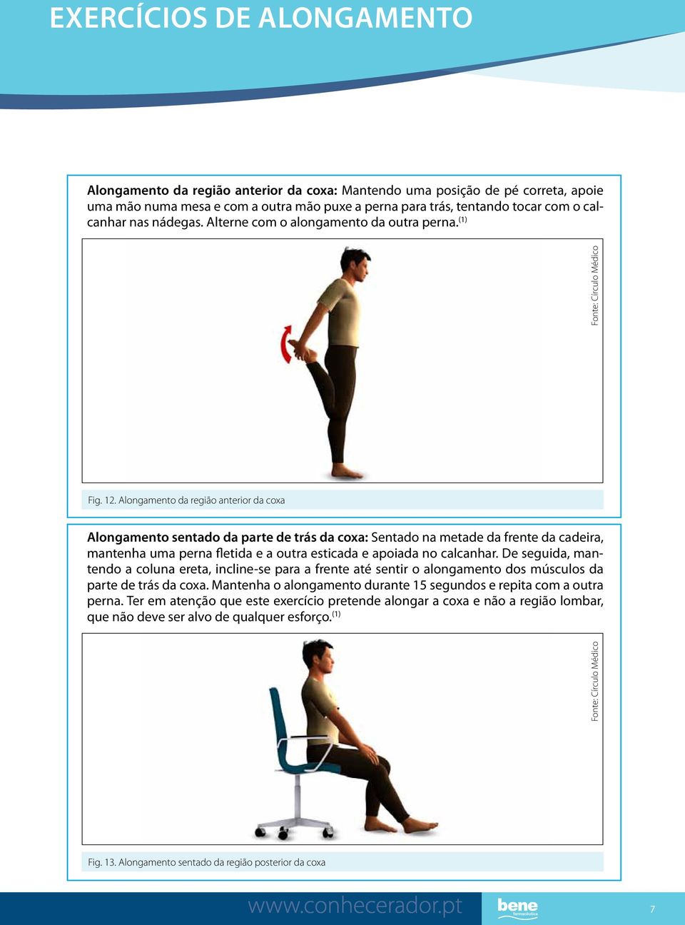 Alongamento da região anterior da coxa Alongamento sentado da parte de trás da coxa: Sentado na metade da frente da cadeira, mantenha uma perna fletida e a outra esticada e apoiada no calcanhar.