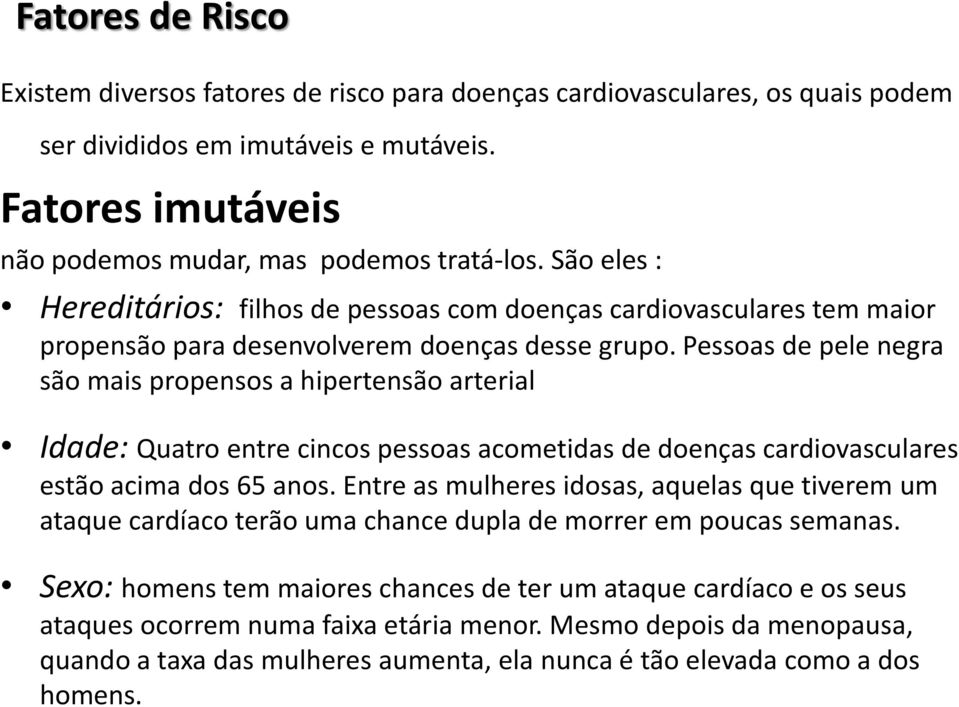 Pessoas de pele negra são mais propensos a hipertensão arterial Idade: Quatro entre cincos pessoas acometidas de doenças cardiovasculares estão acima dos 65 anos.