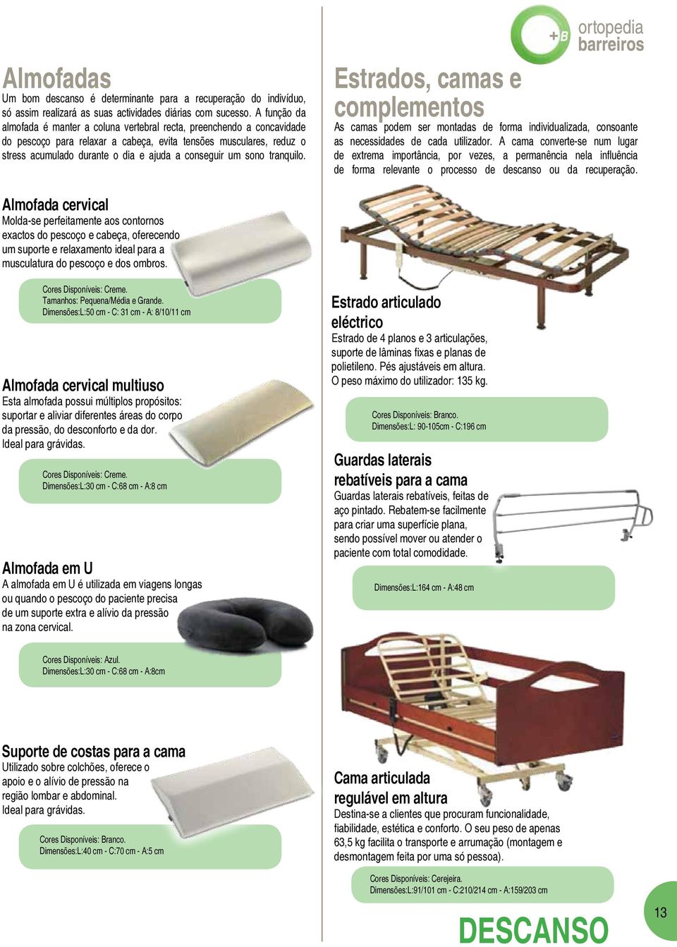 conseguir um sono tranquilo. Estrados, camas e complementos As camas podem ser montadas de forma individualizada, consoante as necessidades de cada utilizador.