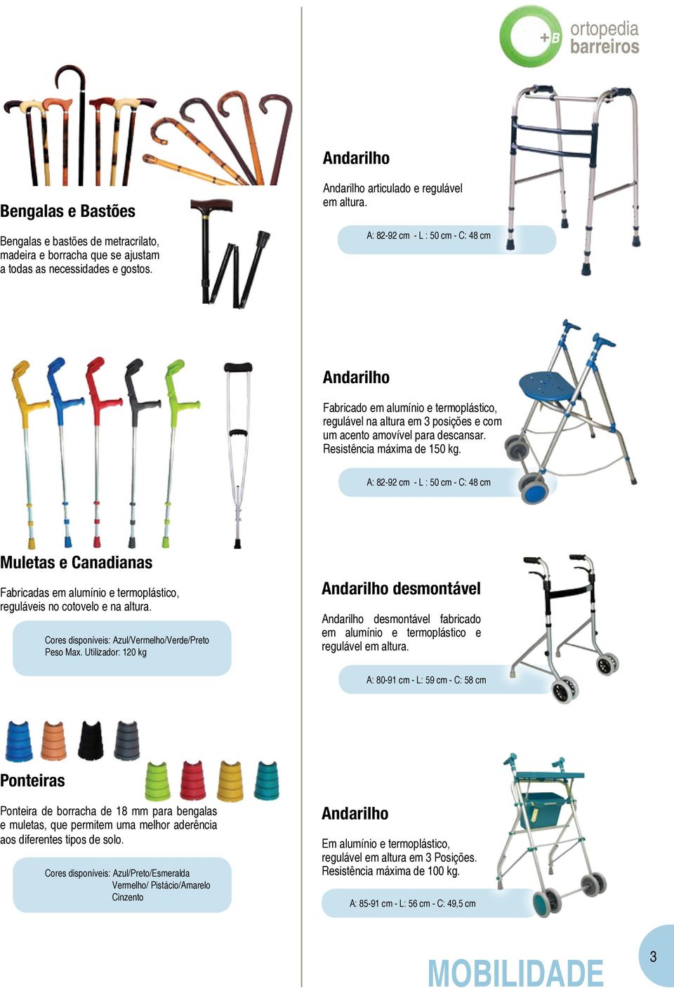 A: 82-92 cm - L : 50 cm - C: 48 cm Muletas e Canadianas Fabricadas em alumínio e termoplástico, reguláveis no cotovelo e na altura. Cores disponíveis: Azul/Vermelho/Verde/Preto Peso Max.